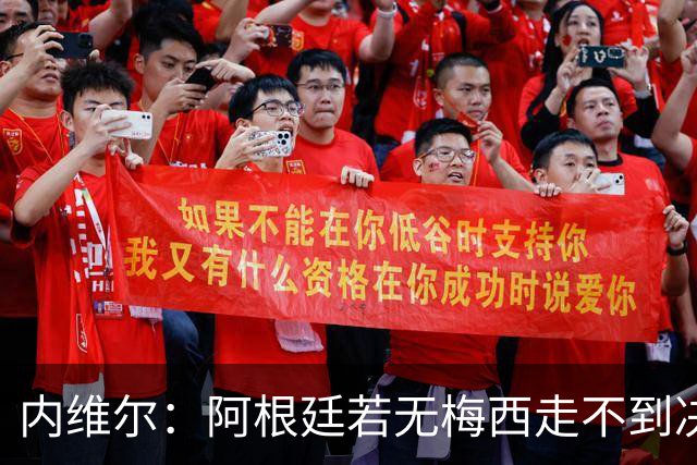 内维尔：阿根廷若无梅西走不到决赛；不得不佩服，但他们踢得像屎